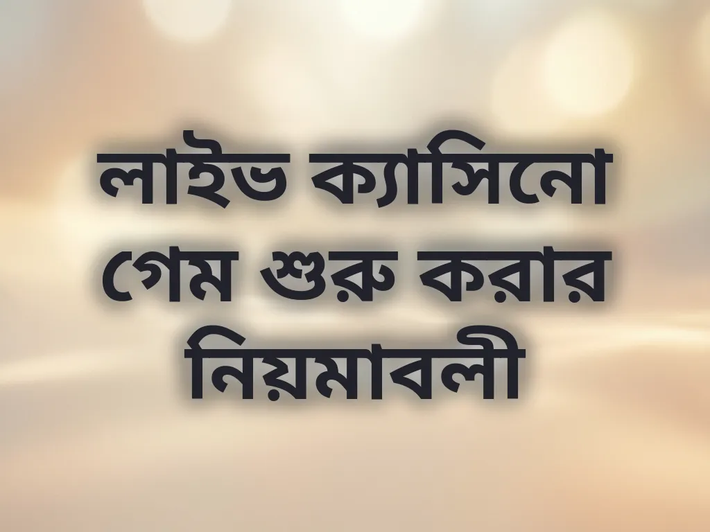 লাইভ ক্যাসিনো গেম শুরু করার নিয়মাবলী