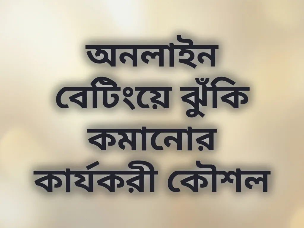 অনলাইন বেটিংয়ে ঝুঁকি কমানোর কার্যকরী কৌশল